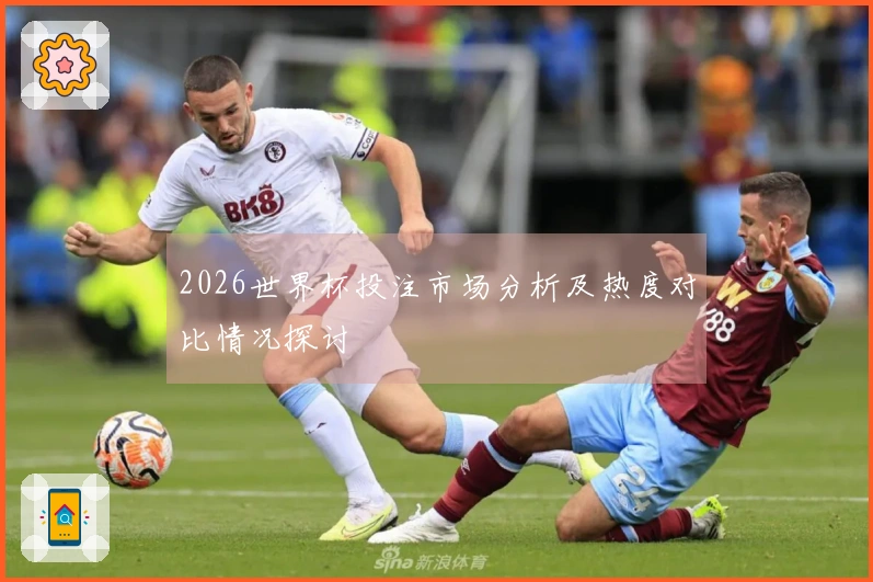 2026世界杯投注市场分析及热度对比情况探讨