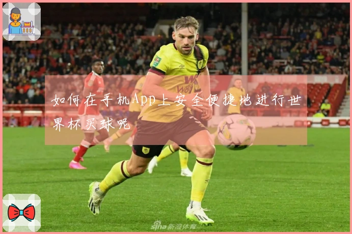 如何在手机App上安全便捷地进行世界杯买球呢