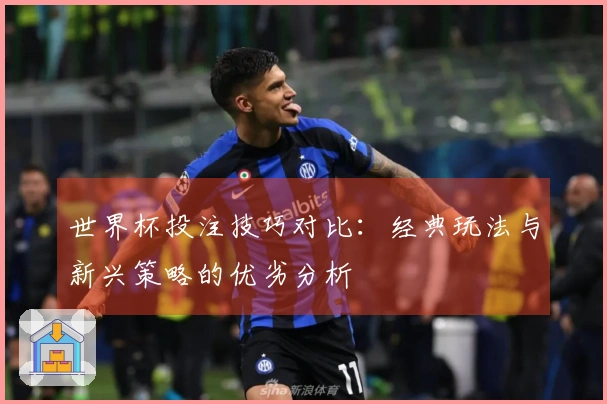 世界杯投注技巧对比：经典玩法与新兴策略的优劣分析