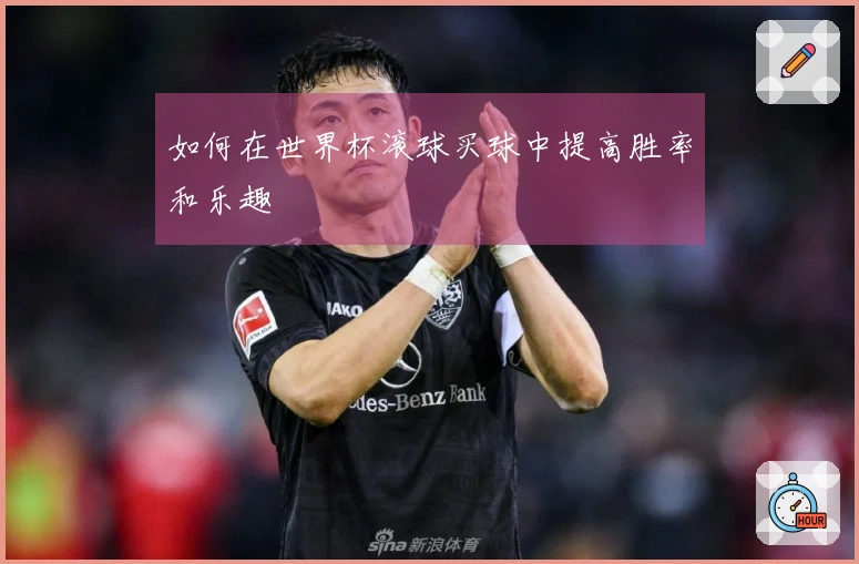 如何在世界杯滚球买球中提高胜率和乐趣